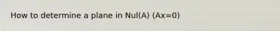 How to determine a plane in Nul(A) (Ax=0)