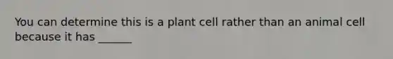 You can determine this is a plant cell rather than an animal cell because it has ______