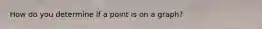 How do you determine if a point is on a graph?