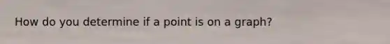 How do you determine if a point is on a graph?