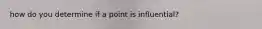 how do you determine if a point is influential?