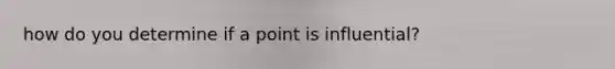 how do you determine if a point is influential?