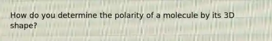 How do you determine the polarity of a molecule by its 3D shape?