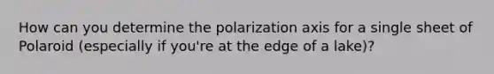 How can you determine the polarization axis for a single sheet of Polaroid (especially if you're at the edge of a lake)?