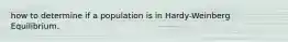 how to determine if a population is in Hardy-Weinberg Equilibrium.