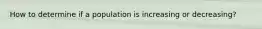 How to determine if a population is increasing or decreasing?