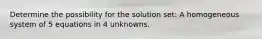 Determine the possibility for the solution set: A homogeneous system of 5 equations in 4 unknowns.