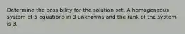 Determine the possibility for the solution set: A homogeneous system of 5 equations in 3 unknowns and the rank of the system is 3.