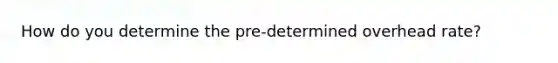 How do you determine the pre-determined overhead rate?