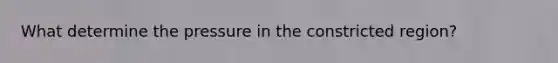 What determine the pressure in the constricted region?