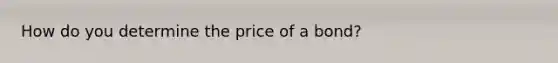 How do you determine the price of a bond?