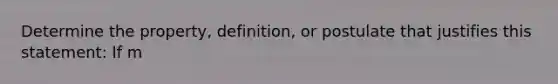 Determine the property, definition, or postulate that justifies this statement: If m<LMN = m<MNP, then <LMN = <MNP