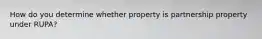 How do you determine whether property is partnership property under RUPA?