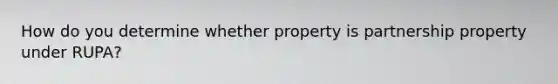 How do you determine whether property is partnership property under RUPA?