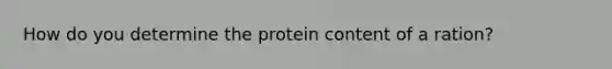 How do you determine the protein content of a ration?