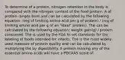 To determine of a protein, nitrogen retention in the body is compared with the nitrogen content of the food protein. A of protein ranges from and can be calculated by the following equation: (mg of limiting amino acid per g of protein) / (mg of limiting amino acid per g of an "ideal" protein). The can be calculated by the following equation: weight gain(g) / protein consumed. The is used by the FDA to set standards for the labeling of foods intended for infants. The is the most widely used measure of protein quality and can be calculated by multiplying the by digestibility. A protein missing any of the essential amino acids will have a PDCAAS score of