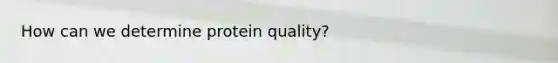 How can we determine protein quality?