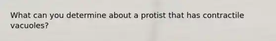 What can you determine about a protist that has contractile vacuoles?