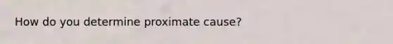 How do you determine proximate cause?