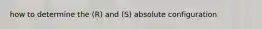 how to determine the (R) and (S) absolute configuration