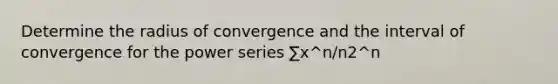 Determine the radius of convergence and the interval of convergence for the power series ∑x^n/n2^n