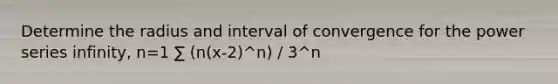 Determine the radius and interval of convergence for the power series infinity, n=1 ∑ (n(x-2)^n) / 3^n