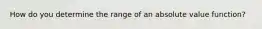 How do you determine the range of an absolute value function?