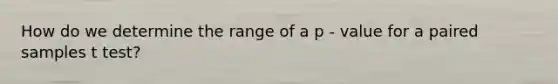 How do we determine the range of a p - value for a paired samples t test?