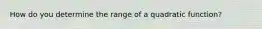How do you determine the range of a quadratic function?
