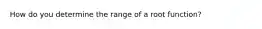 How do you determine the range of a root function?