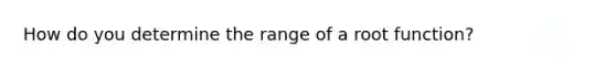 How do you determine the range of a root function?