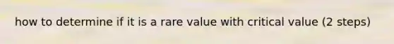 how to determine if it is a rare value with critical value (2 steps)