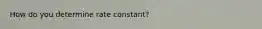 How do you determine rate constant?