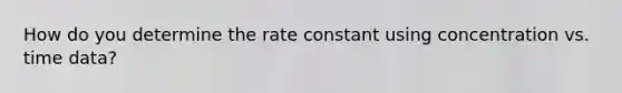 How do you determine the rate constant using concentration vs. time data?