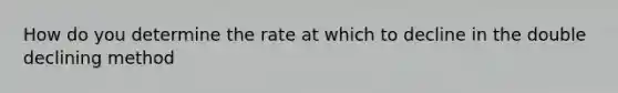 How do you determine the rate at which to decline in the double declining method