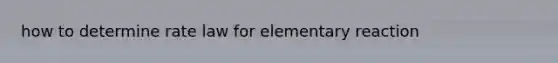 how to determine rate law for elementary reaction