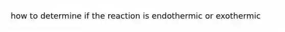 how to determine if the reaction is endothermic or exothermic