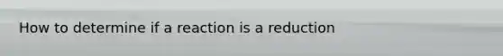 How to determine if a reaction is a reduction