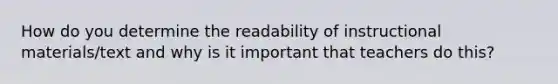 How do you determine the readability of instructional materials/text and why is it important that teachers do this?