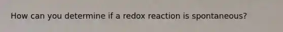 How can you determine if a redox reaction is spontaneous?