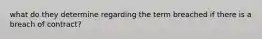 what do they determine regarding the term breached if there is a breach of contract?