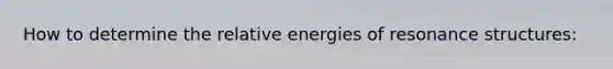 How to determine the relative energies of resonance structures: