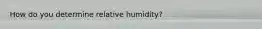 How do you determine relative humidity?
