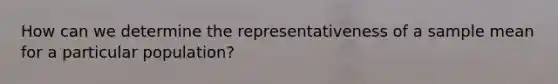 How can we determine the representativeness of a sample mean for a particular population?