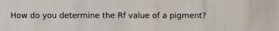 How do you determine the Rf value of a pigment?