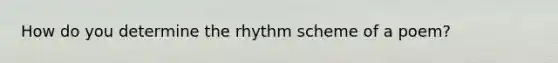 How do you determine the rhythm scheme of a poem?