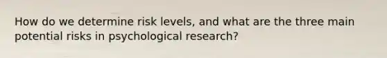 How do we determine risk levels, and what are the three main potential risks in psychological research?