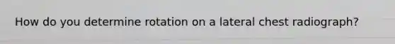 How do you determine rotation on a lateral chest radiograph?