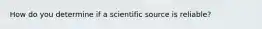 How do you determine if a scientific source is reliable?