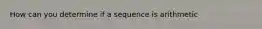 How can you determine if a sequence is arithmetic